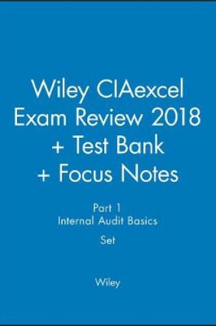Cover of Wiley CIAexcel Exam Review 2018 + Test Bank + Focus Notes: Part 1, Internal Audit Basics Set