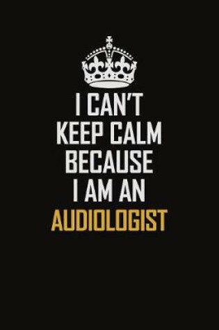 Cover of I Can't Keep Calm Because I Am An Audiologist