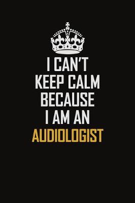 Book cover for I Can't Keep Calm Because I Am An Audiologist