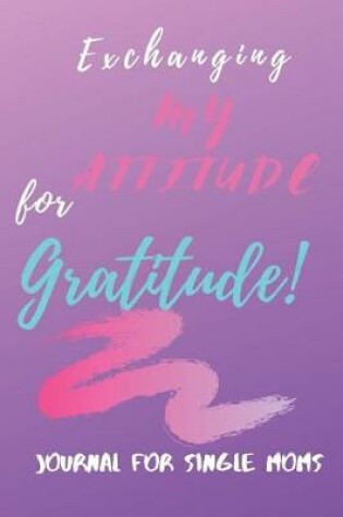 Cover of Exchanging My Attitude For Gratitude