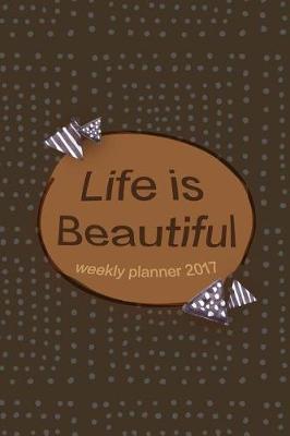 Cover of Life Is Beautiful Weekly Planner 2017