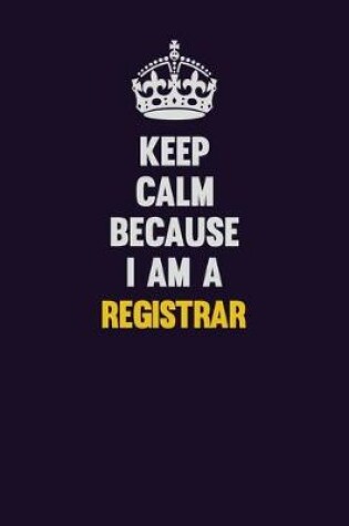 Cover of Keep Calm Because I Am A Registrar