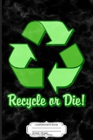 Cover of Funny Earth Day 2016 Recycle or Die Composition Notebook