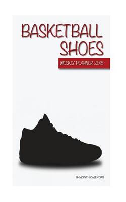 Book cover for Basketball Shoes Weekly Planner 2016