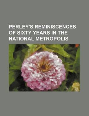 Cover of Perley's Reminiscences of Sixty Years in the National Metropolis