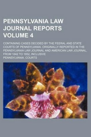 Cover of Pennsylvania Law Journal Reports Volume 4; Containing Cases Decided by the Feeral and State Courts of Pennsylvania. Originally Reported in the Pennsylvania Law Journal and American Law Journal, from 1842 to 1852, Inclusive