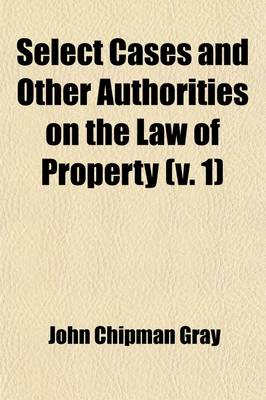 Book cover for Select Cases and Other Authorities on the Law of Property Volume 1