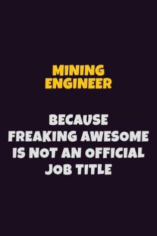 Cover of Mining Engineer, Because Freaking Awesome Is Not An Official Job Title