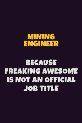 Book cover for Mining Engineer, Because Freaking Awesome Is Not An Official Job Title