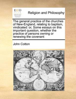 Book cover for The General Practice of the Churches of New-England, Relating to Baptism, Vindicated