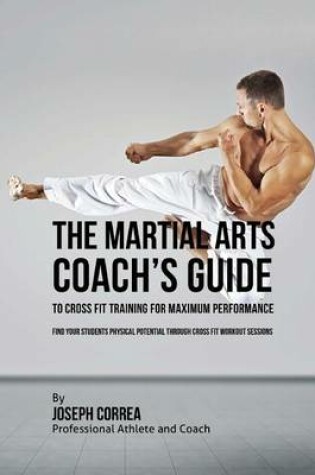 Cover of The Martial Arts Coach's Guide to Cross Fit Training for Maximum Performance