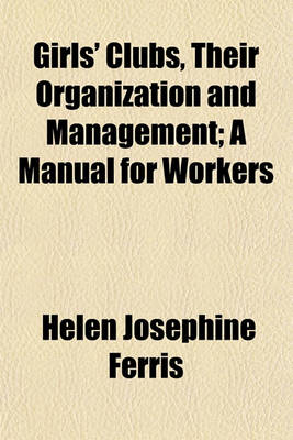 Book cover for Girls' Clubs, Their Organization and Management; A Manual for Workers