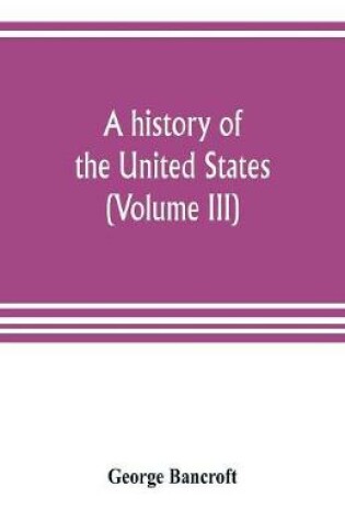 Cover of A history of the United States; from the Discovery of the American Continent (Volume III)