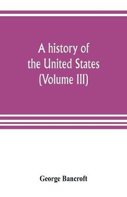Book cover for A history of the United States; from the Discovery of the American Continent (Volume III)