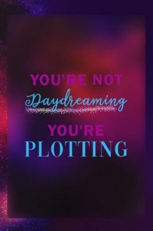 Cover of You're Not Daydreaming You're Plotting