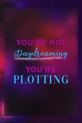 Book cover for You're Not Daydreaming You're Plotting