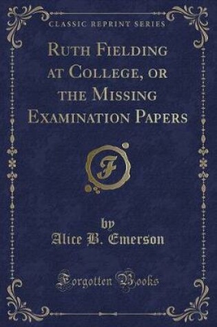 Cover of Ruth Fielding at College, or the Missing Examination Papers (Classic Reprint)