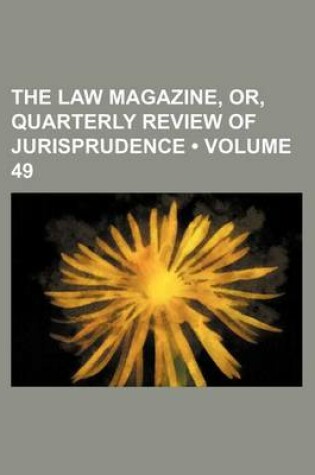 Cover of The Law Magazine, Or, Quarterly Review of Jurisprudence (Volume 49)