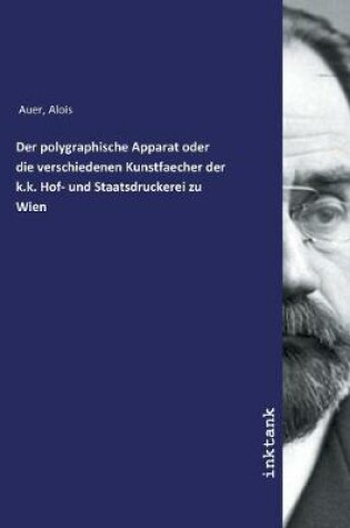 Cover of Der polygraphische Apparat oder die verschiedenen Kunstfaecher der k.k. Hof- und Staatsdruckerei zu Wien