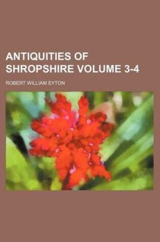 Cover of Antiquities of Shropshire Volume 3-4