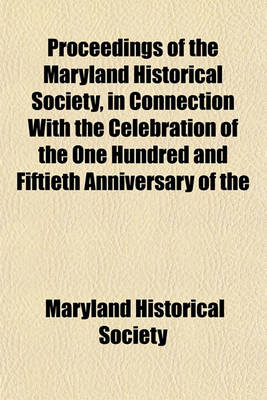 Book cover for Proceedings of the Maryland Historical Society, in Connection with the Celebration of the One Hundred and Fiftieth Anniversary of the