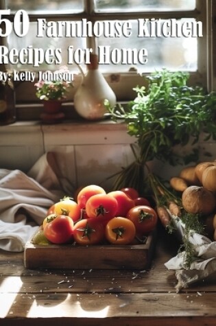 Cover of 50 Farmhouse Kitchen Recipes for Home