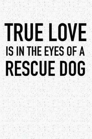 Cover of True Love Is in the Eyes of a Rescue Dog