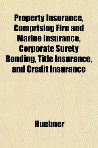 Cover of Property Insurance, Comprising Fire and Marine Insurance, Corporate Surety Bonding, Title Insurance, and Credit Insurance