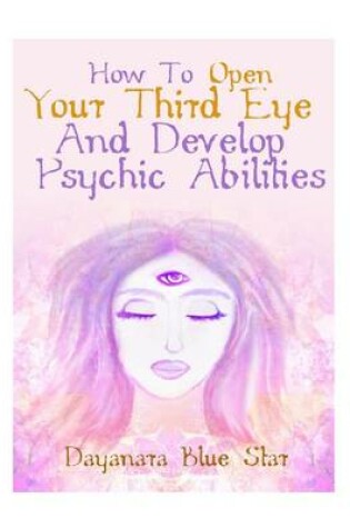 Cover of How to Open Your Third Eye and Develop Psychic Abilities