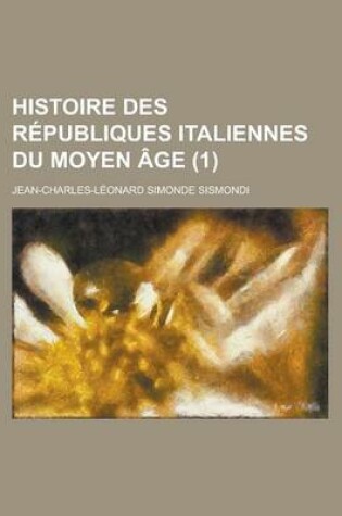 Cover of Histoire Des Republiques Italiennes Du Moyen Age (1)