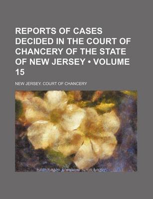 Book cover for Reports of Cases Decided in the Court of Chancery of the State of New Jersey (Volume 15)