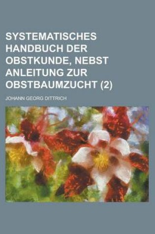 Cover of Systematisches Handbuch Der Obstkunde, Nebst Anleitung Zur Obstbaumzucht (2)