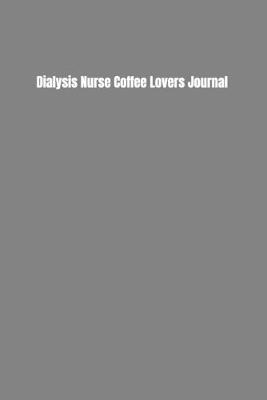 Book cover for Dialysis Nurse Coffee Lovers Journal