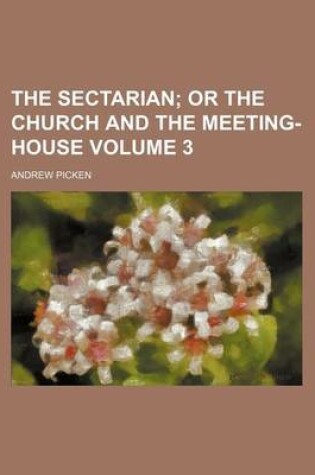 Cover of The Sectarian Volume 3; Or the Church and the Meeting-House