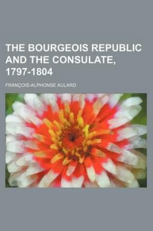 Cover of The Bourgeois Republic and the Consulate, 1797-1804