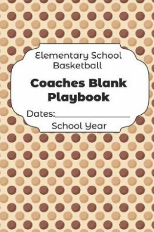 Cover of Elementary School Basketball Coaches Blank Playbook Dates