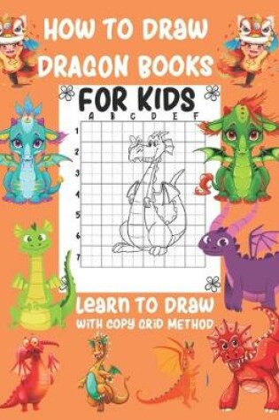 Cover of How To Draw Dragon Books For Kids Learn To Draw with Copy Grid Method