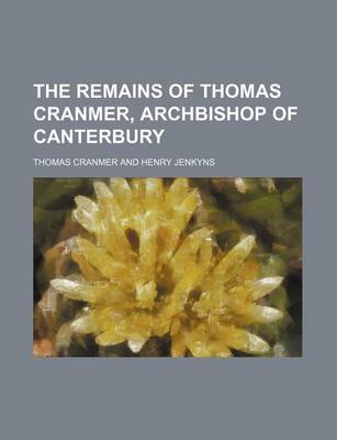 Book cover for The Remains of Thomas Cranmer, Archbishop of Canterbury (Volume 2)