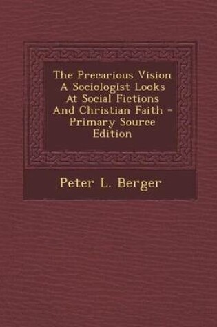 Cover of The Precarious Vision a Sociologist Looks at Social Fictions and Christian Faith - Primary Source Edition