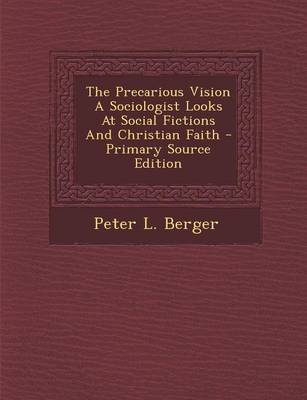 Book cover for The Precarious Vision a Sociologist Looks at Social Fictions and Christian Faith - Primary Source Edition