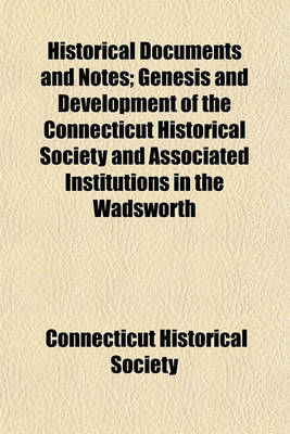 Book cover for Historical Documents and Notes; Genesis and Development of the Connecticut Historical Society and Associated Institutions in the Wadsworth