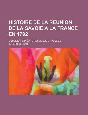 Book cover for Histoire de La Reunion de La Savoie a la France En 1792; Documents Inedits Recueillis Et Publies