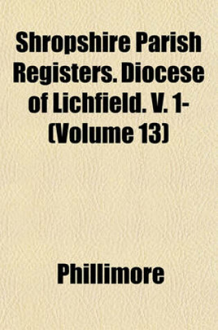 Cover of Shropshire Parish Registers. Diocese of Lichfield. V. 1- (Volume 13)