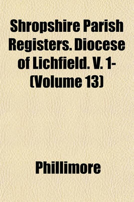 Book cover for Shropshire Parish Registers. Diocese of Lichfield. V. 1- (Volume 13)