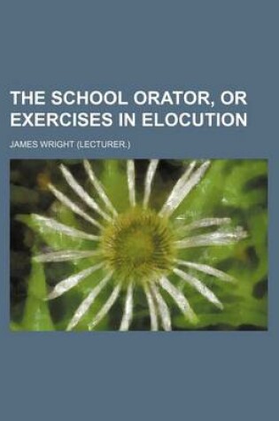 Cover of The School Orator, or Exercises in Elocution