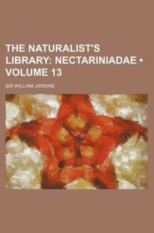 Cover of The Naturalist's Library (Volume 13); Nectariniadae