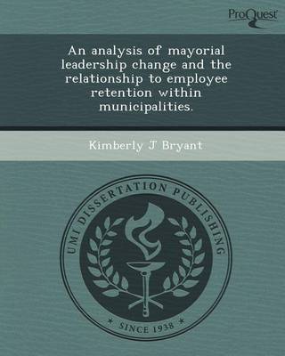 Cover of An Analysis of Mayorial Leadership Change and the Relationship to Employee Retention Within Municipalities
