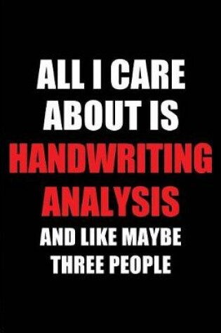 Cover of All I Care about Is Handwriting Analysis and Like Maybe Three People