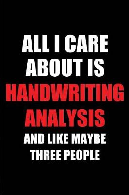 Book cover for All I Care about Is Handwriting Analysis and Like Maybe Three People