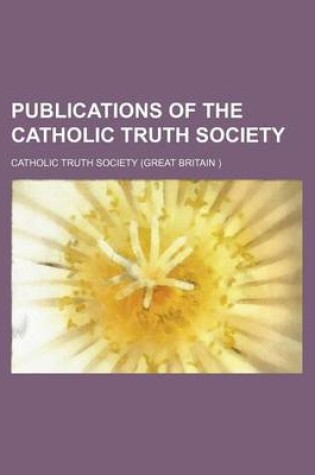 Cover of Publications of the Catholic Truth Society (Volume 27)